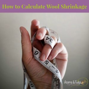 How to Calculate Wool Shrinkage _ Acorns & Twigs